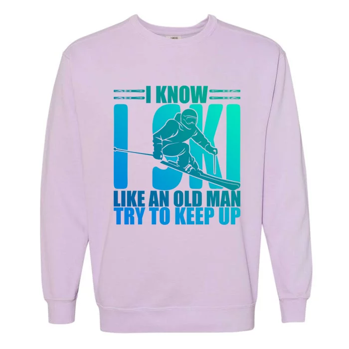 Skiing Fun I Know I Ski Like A Old Try And Keep Up Gift Garment-Dyed Sweatshirt