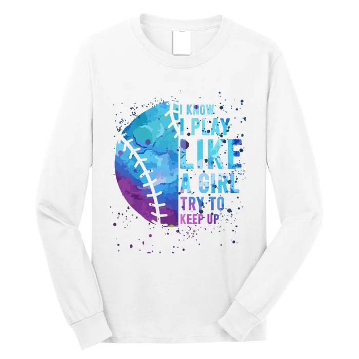 Softball Funny I Know I Play Like A Girl Gift Long Sleeve Shirt