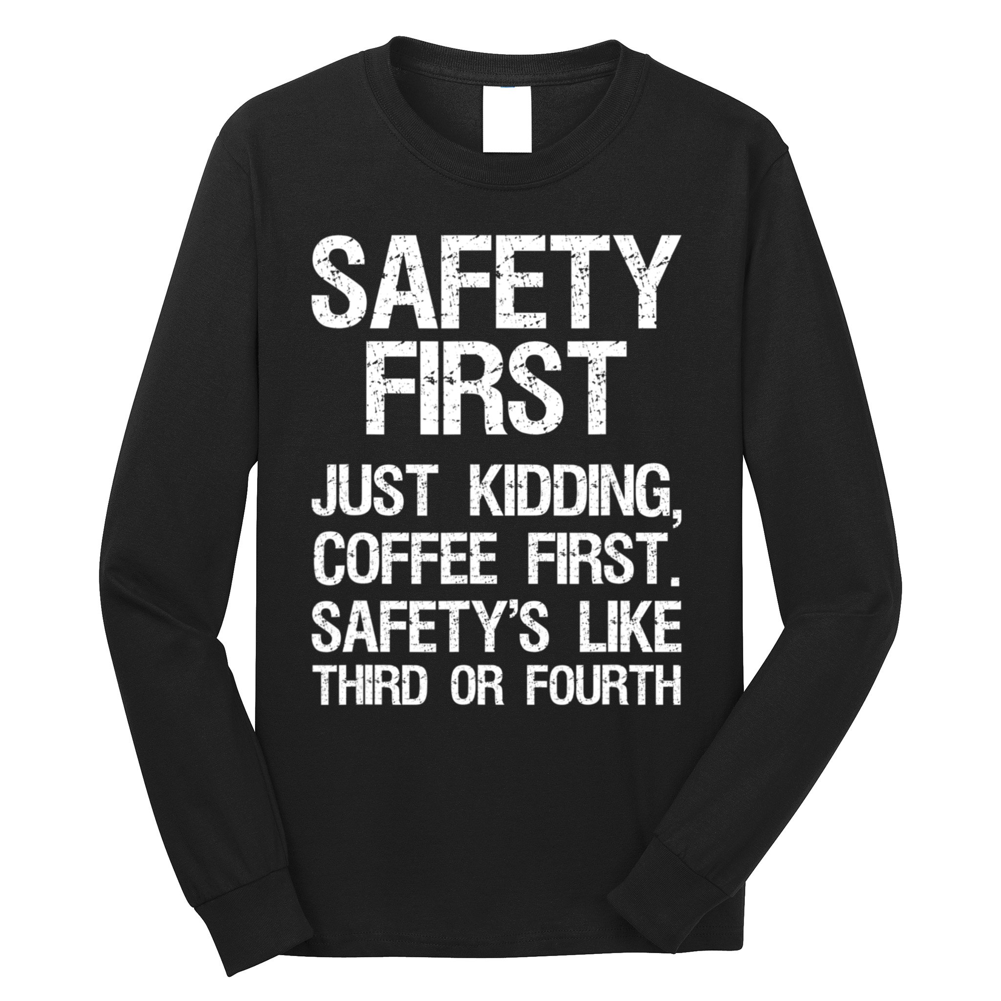 Safety First Just Kidding Coffee First Funny Sayings Long Sleeve Shirt