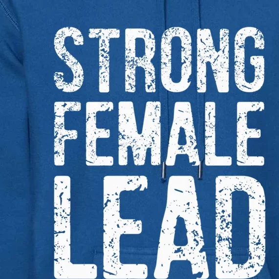 Strong Female Lead Gift Feminist Rights Meaningful Gift Premium Hoodie