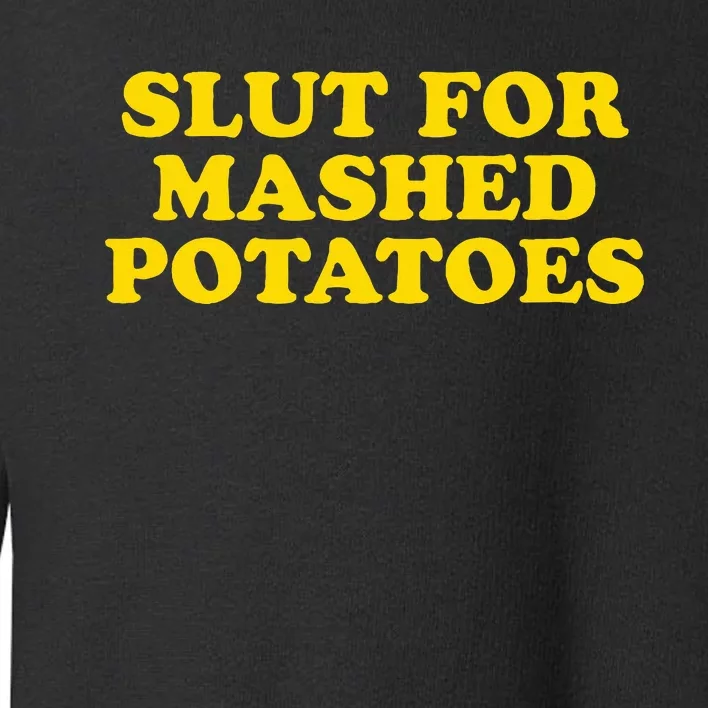 Slut For Mashed Potatoes  Funny Gag Gift Toddler Sweatshirt