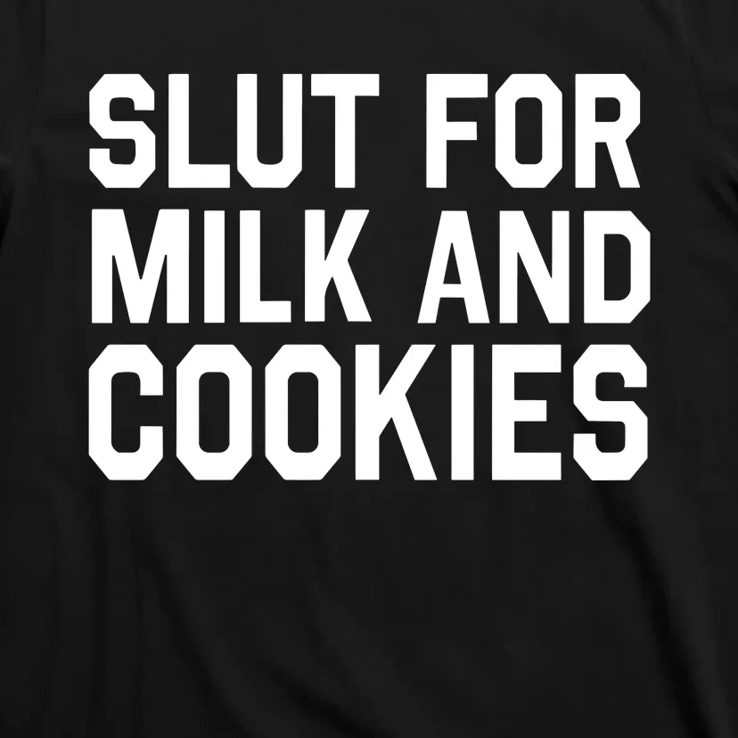 Slut For Milk And Cookies Funny Offensive Adult Humor T-Shirt