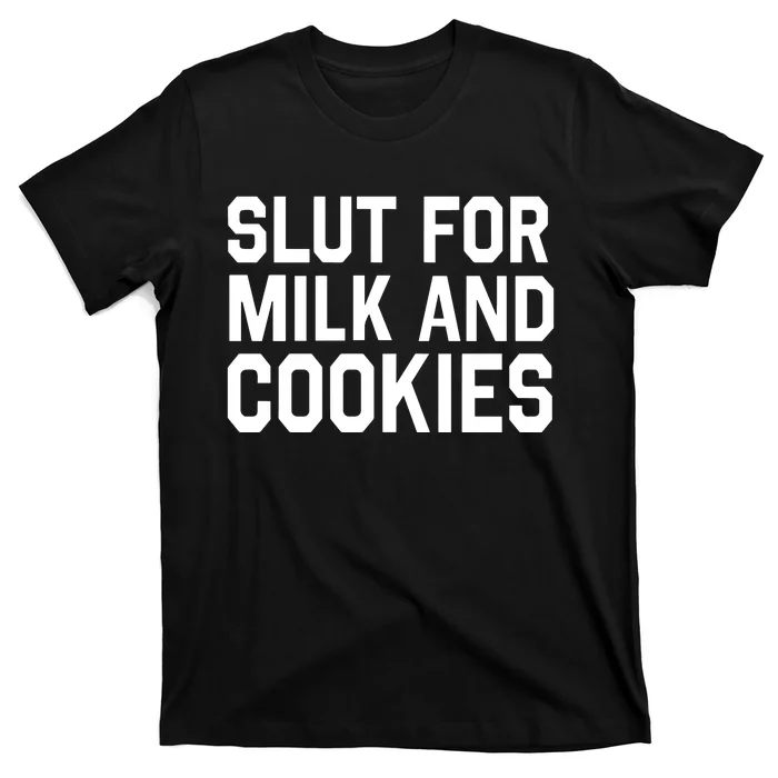 Slut For Milk And Cookies Funny Offensive Adult Humor T-Shirt