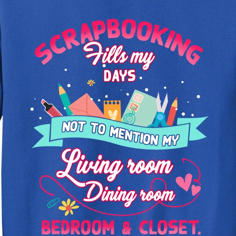 Scrapbooking Fills My Day Not To Tion My Living Room Gift Tall Sweatshirt