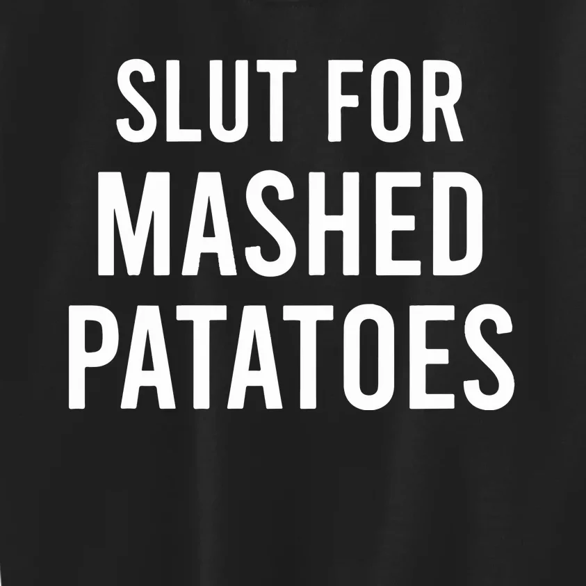 Slut For Mashed Potatoes Kids Sweatshirt