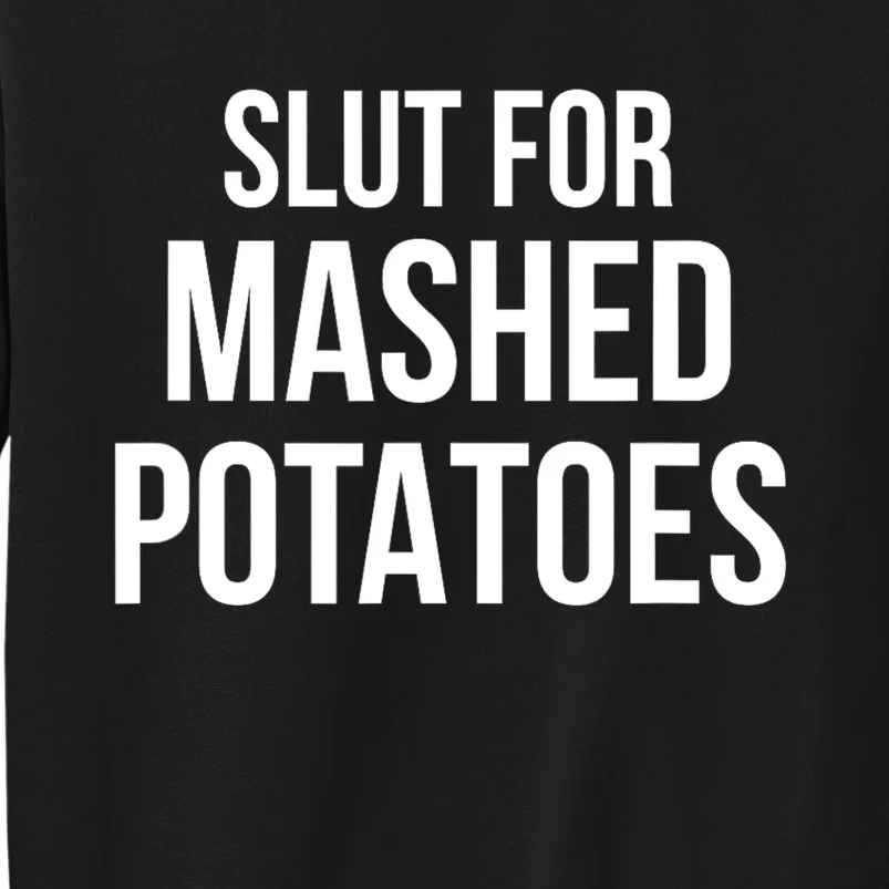 Slut For Mashed Potatoes Funny Gag Gift Tall Sweatshirt