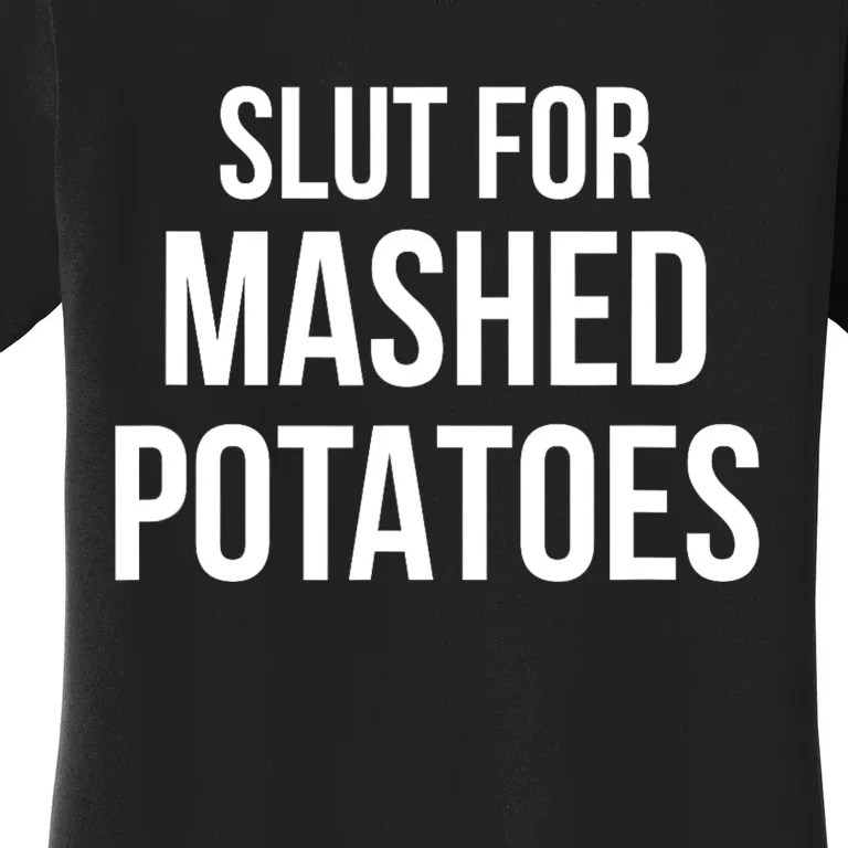 Slut For Mashed Potatoes Funny Gag Gift Women's T-Shirt