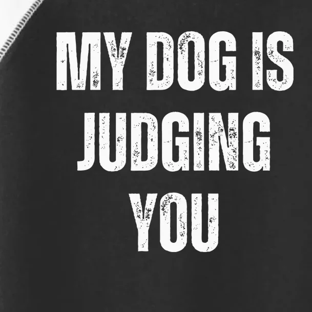 S Funny My Dog Is Judging You Funny Dog Lover Toddler Fine Jersey T-Shirt