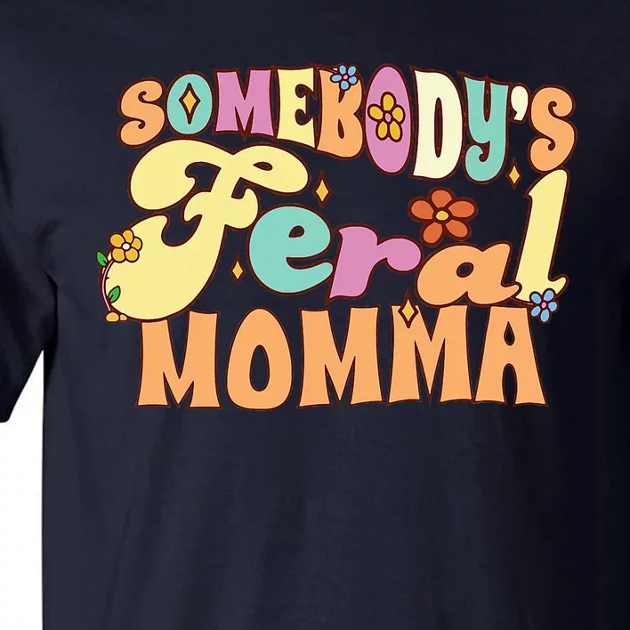 SomebodyS Feral Momma Funny Family Pun Groovy Mom Floral Tall T-Shirt