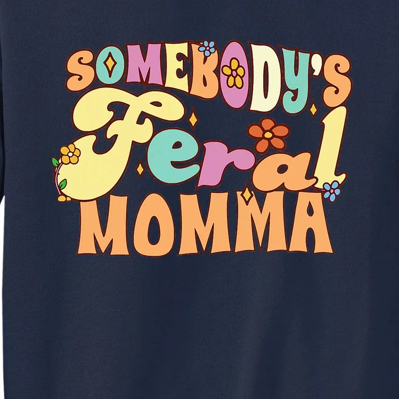 SomebodyS Feral Momma Funny Family Pun Groovy Mom Floral Tall Sweatshirt