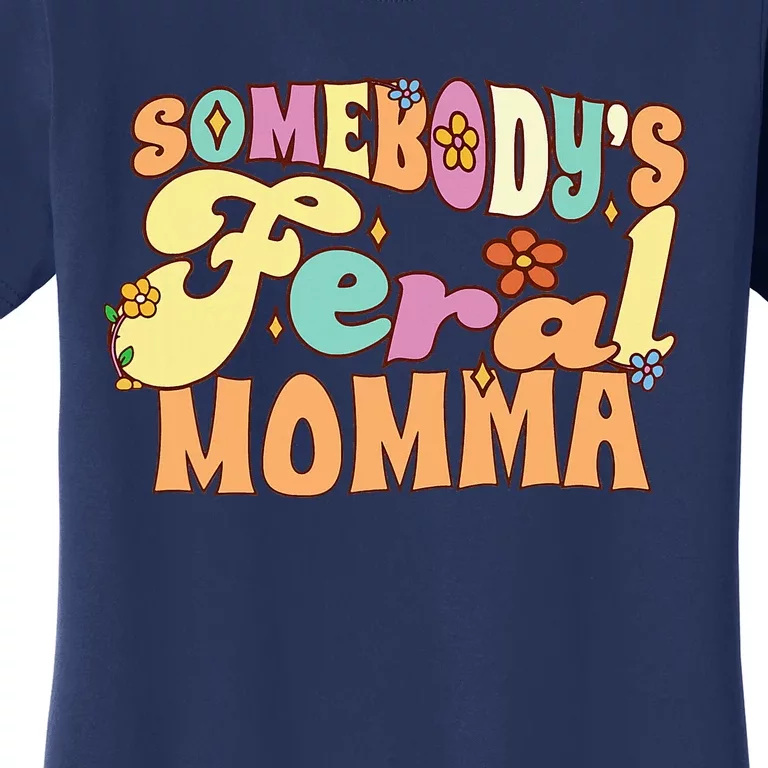 SomebodyS Feral Momma Funny Family Pun Groovy Mom Floral Women's T-Shirt