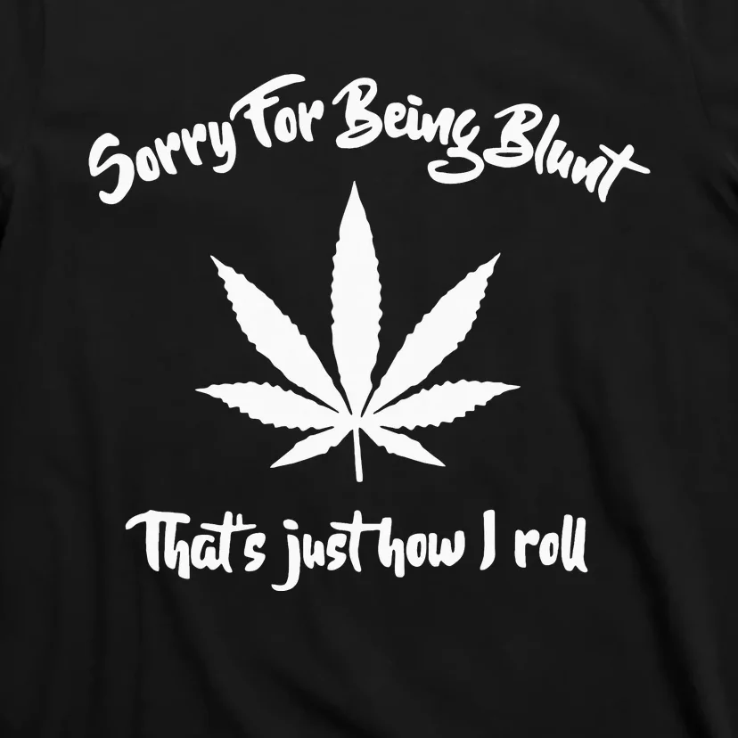 Sorry for My Bluntness That's How I Roll Funny Weed T-Shirt