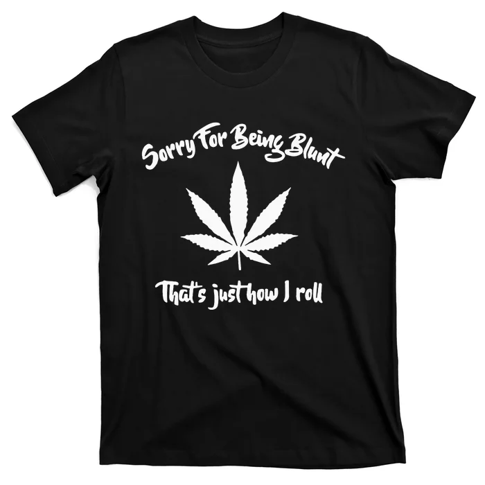 Sorry for My Bluntness That's How I Roll Funny Weed T-Shirt