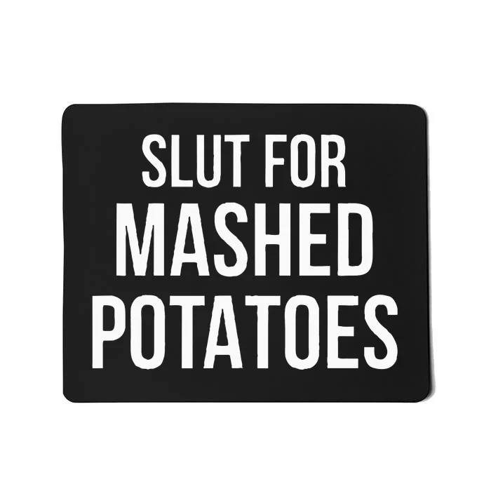 Slut For Mashed Potatoes  Funny Gag Gift Mousepad