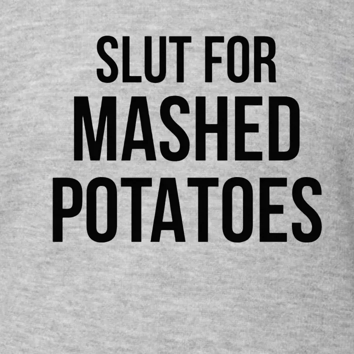 Slut For Mashed Potatoes Funny Gag Toddler Sweatshirt