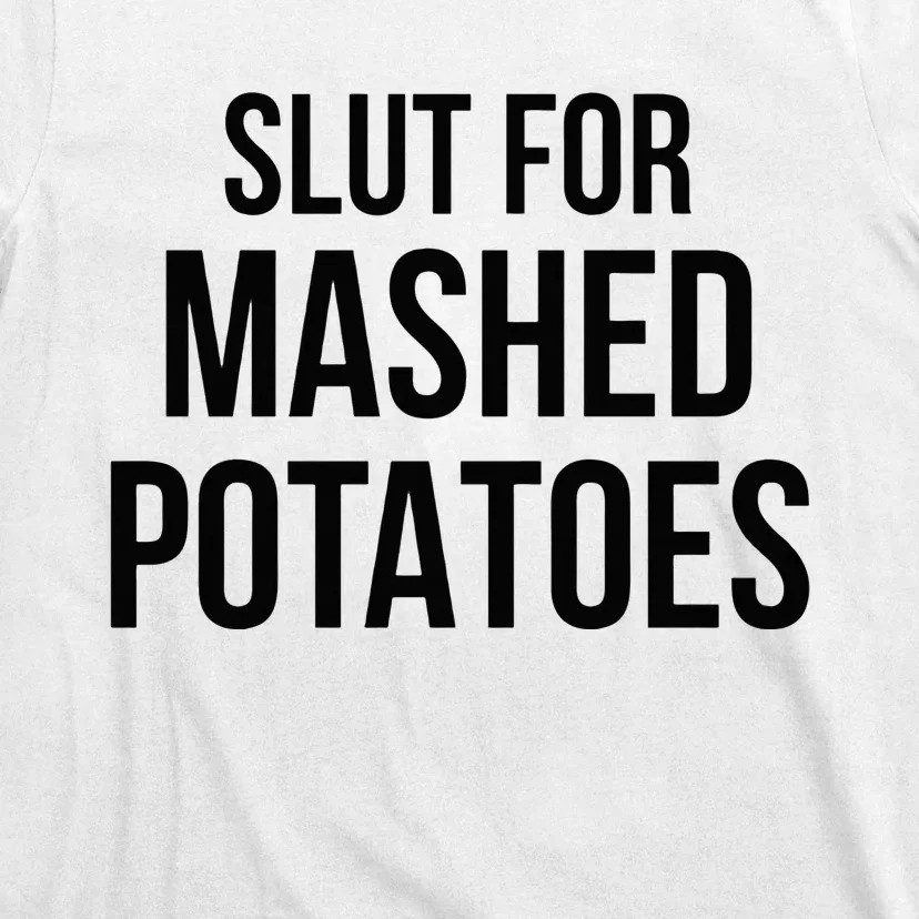 Slut For Mashed Potatoes Funny Gag T-Shirt