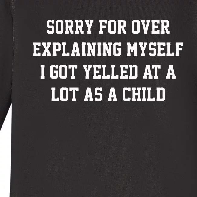 Sorry For Over Explaining Myself I Got Yelled At A Lot As A Baby Long Sleeve Bodysuit