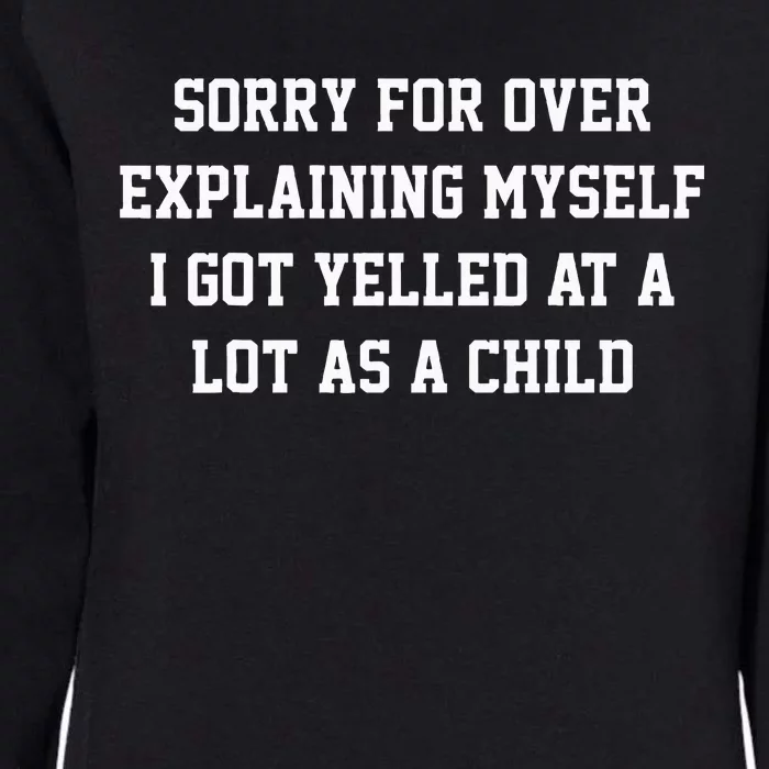 Sorry For Over Explaining Myself I Got Yelled At A Lot As Womens California Wash Sweatshirt