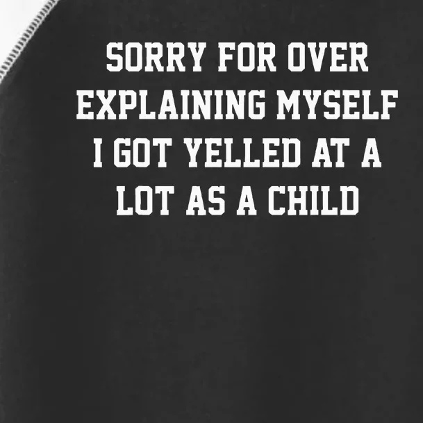 Sorry For Over Explaining Myself I Got Yelled At A Lot As Toddler Fine Jersey T-Shirt