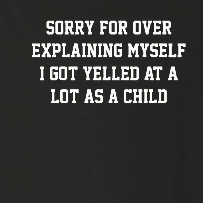 Sorry For Over Explaining Myself I Got Yelled At A Lot As Toddler Long Sleeve Shirt