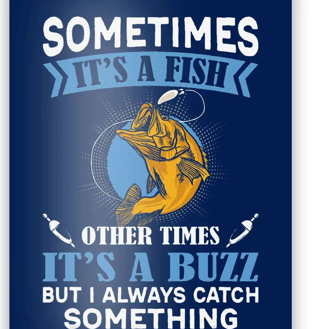 Sometimes Fish Other Times Buzz But I Always Catch Something Poster