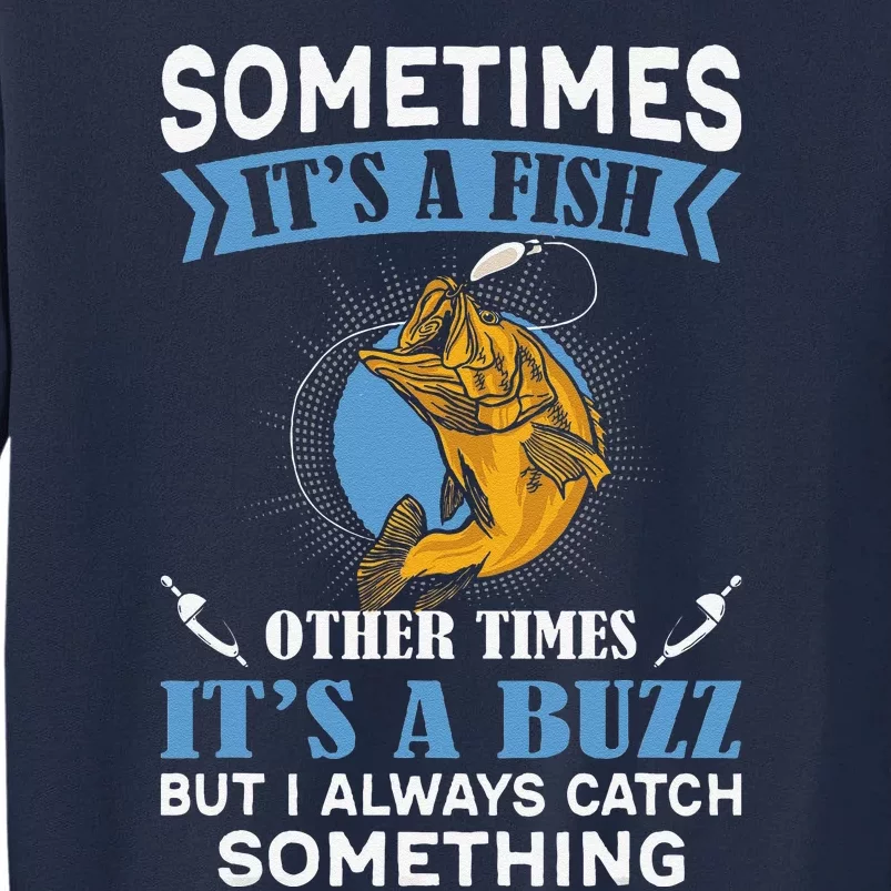 Sometimes Fish Other Times Buzz But I Always Catch Something Tall Sweatshirt