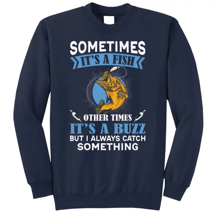 Sometimes Fish Other Times Buzz But I Always Catch Something Tall Sweatshirt