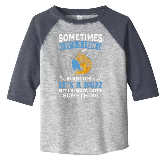 Sometimes Fish Other Times Buzz But I Always Catch Something Toddler Fine Jersey T-Shirt