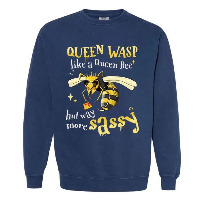 Sassy Fun Queen Wasp Like A Queen Bee But Way More Sassy Garment-Dyed Sweatshirt