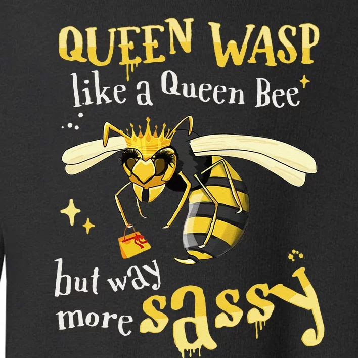 Sassy Fun Queen Wasp Like A Queen Bee But Way More Sassy Toddler Sweatshirt