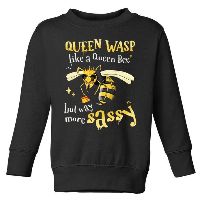 Sassy Fun Queen Wasp Like A Queen Bee But Way More Sassy Toddler Sweatshirt