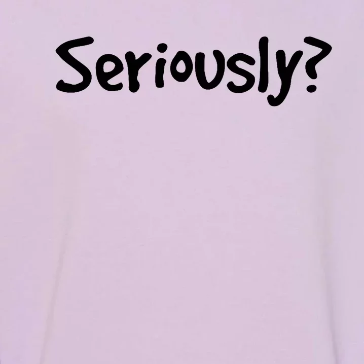 Seriously? | Funny Sarcastic Popular Quote Garment-Dyed Sweatshirt