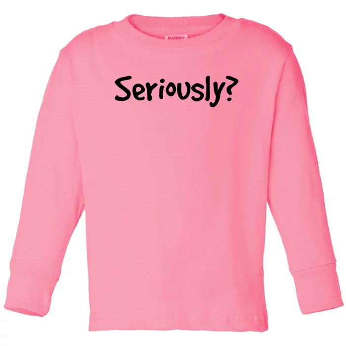 Seriously? | Funny Sarcastic Popular Quote Toddler Long Sleeve Shirt