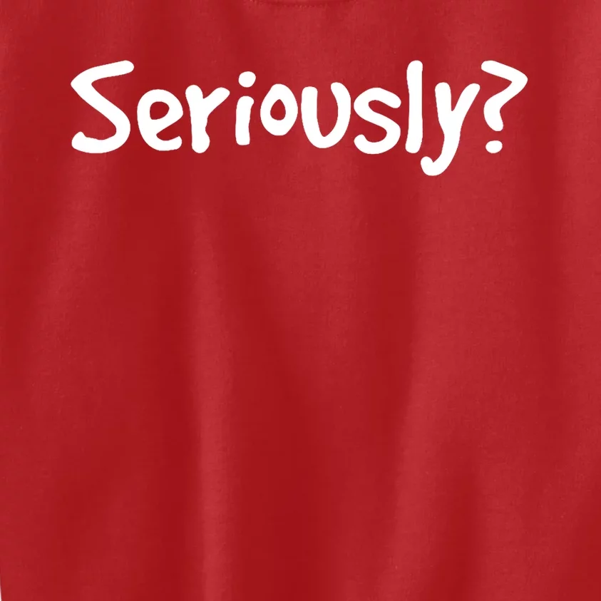 Seriously? | Funny Sarcastic Popular Quote Kids Sweatshirt