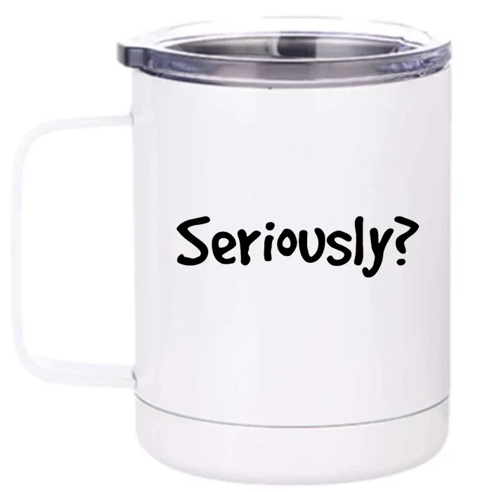 Seriously? | Funny Sarcastic Popular Quote Front & Back 12oz Stainless Steel Tumbler Cup