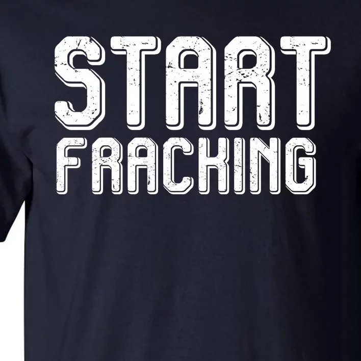 Start Fracking Tall T-Shirt