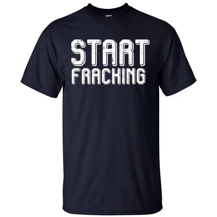 Start Fracking Tall T-Shirt