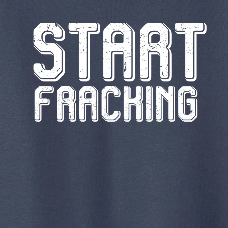 Start Fracking Toddler T-Shirt