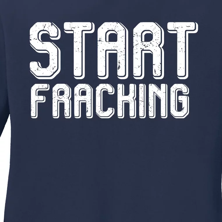 Start Fracking Ladies Long Sleeve Shirt