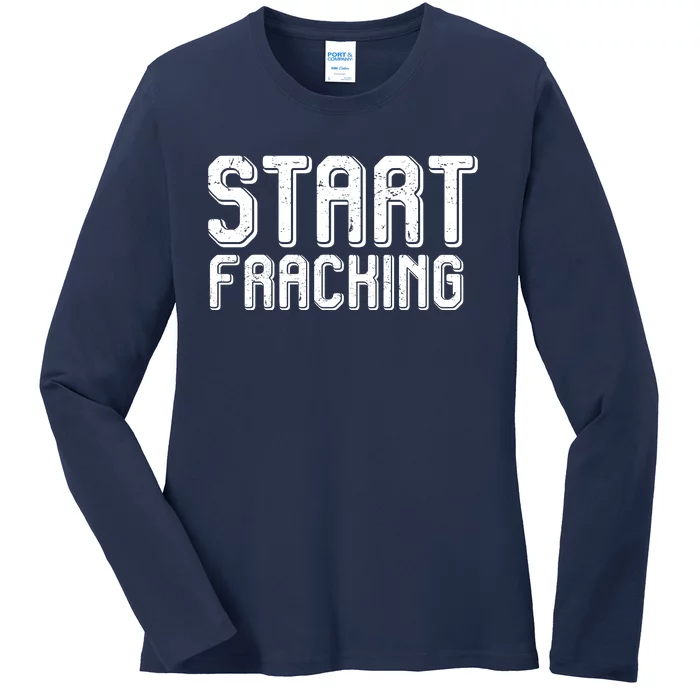 Start Fracking Ladies Long Sleeve Shirt