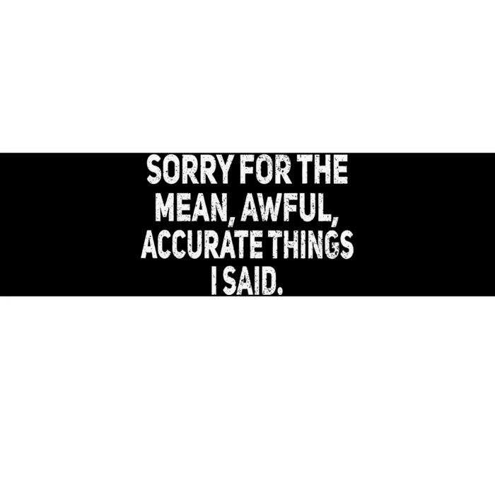 Sorry For The Mean Awful Things Funny Sarcastic Joke Humor Bumper Sticker