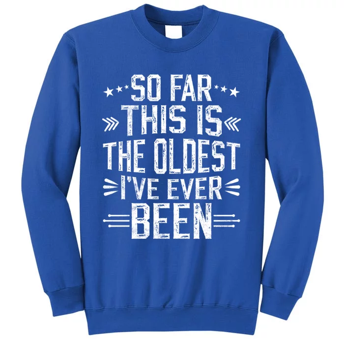 So Far This Is The Oldest IVe Ever Been Funny Old Vintage Meaningful Gift Tall Sweatshirt