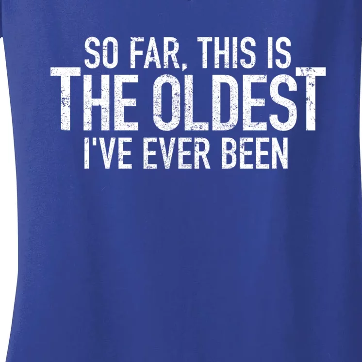 So Far This Is The Oldest Ive Ever Been Funny Birthday Gift Women's V-Neck T-Shirt