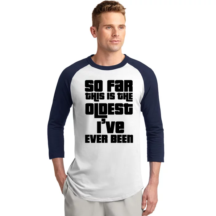 So Far This Is The Oldest Ive Ever Been Lifestyle Gift Baseball Sleeve Shirt