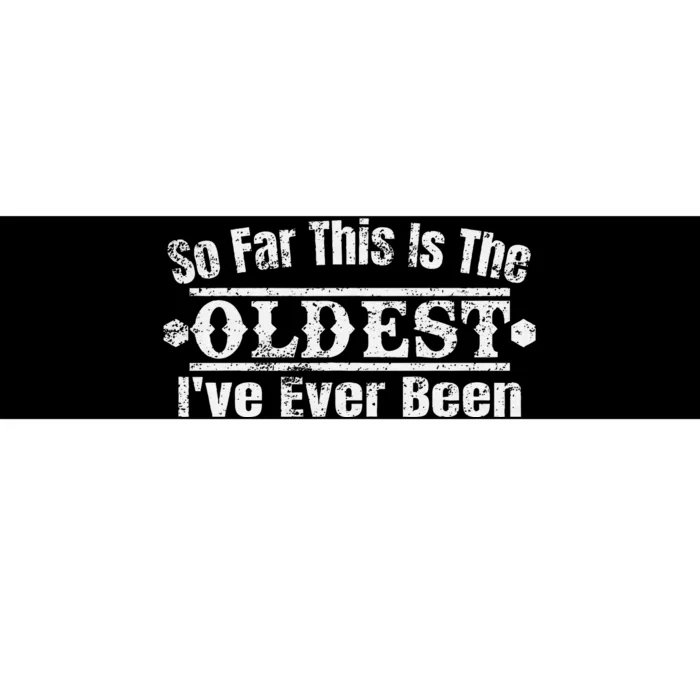 So Far This Is The Oldest IVe Ever Been Funny Retro Vintage Bumper Sticker