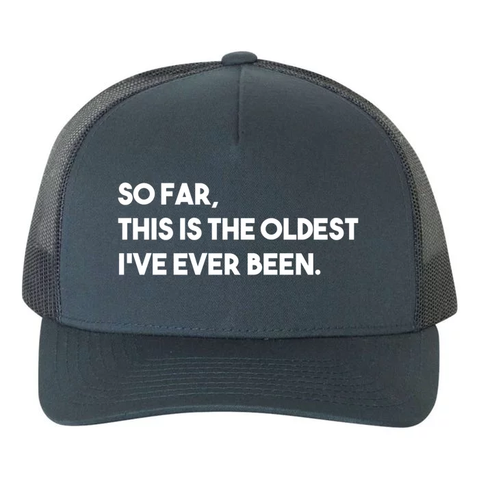 So Far This Is The Oldest Ive Ever Been Funny Gift Yupoong Adult 5-Panel Trucker Hat