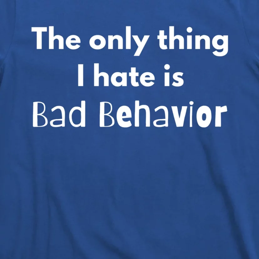 Sarcasm Funny The Only Thing I Hate Is Bad Behavior Gift T-Shirt