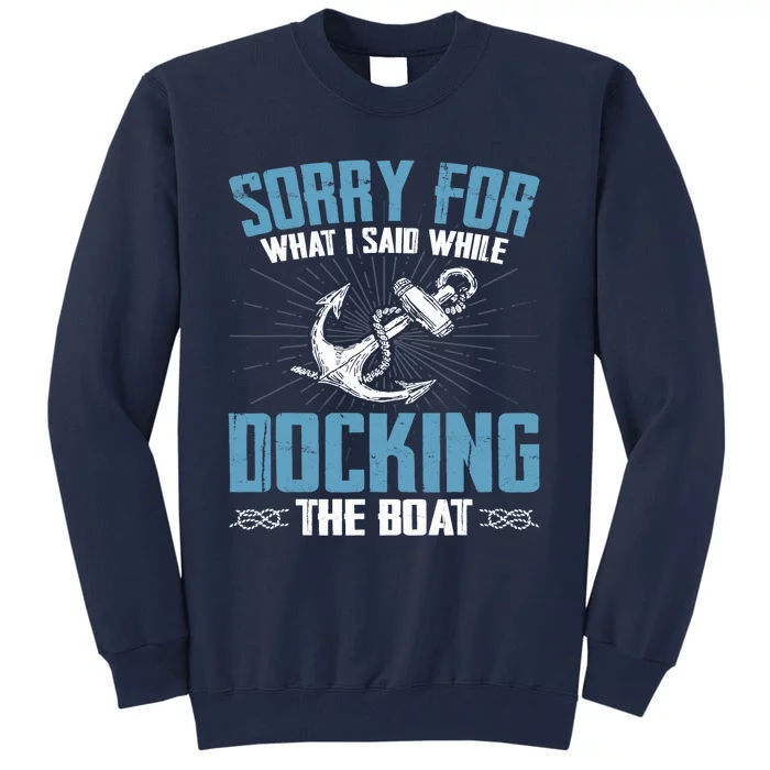 Sorry for What I Said While Docking The Boat Funny Boating Tall Sweatshirt