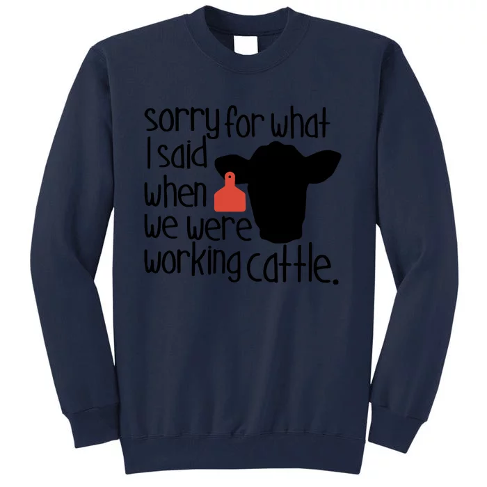 Sorry For What I Said When We Were Working Cattle Farm Tall Sweatshirt