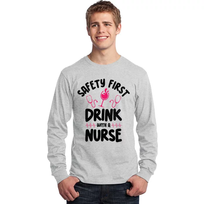 Safety First With A Nurse Ing Wine Nursing Cool Gift Tall Long Sleeve T-Shirt